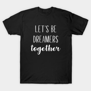 Let's Be Dreamers Together T-Shirt